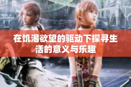 在饥渴欲望的驱动下探寻生活的意义与乐趣