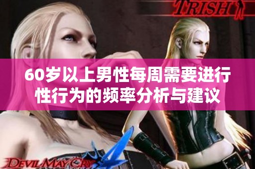 60岁以上男性每周需要进行性行为的频率分析与建议