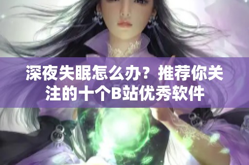 深夜失眠怎么办？推荐你关注的十个B站优秀软件