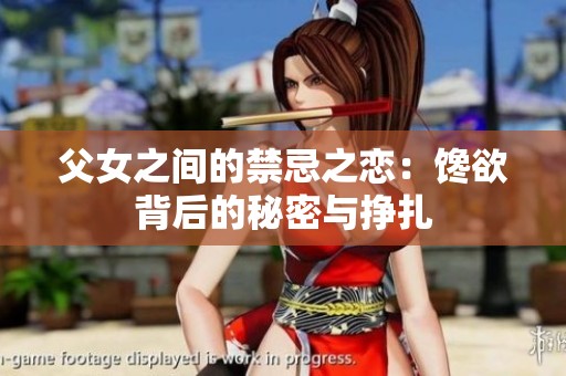 父女之间的禁忌之恋：馋欲背后的秘密与挣扎