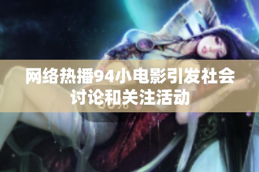 网络热播94小电影引发社会讨论和关注活动