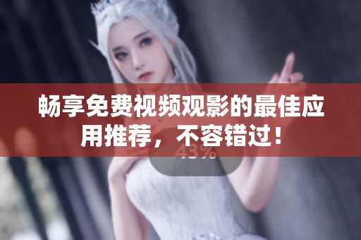 畅享免费视频观影的最佳应用推荐，不容错过！