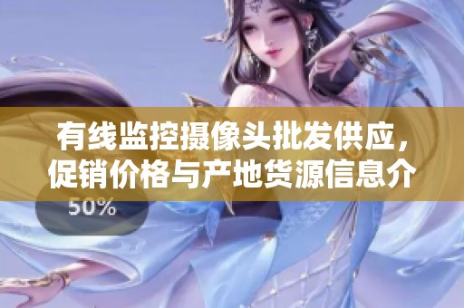 有线监控摄像头批发供应，促销价格与产地货源信息介绍
