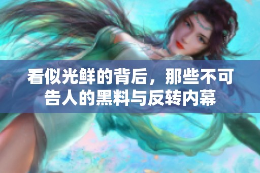 看似光鲜的背后，那些不可告人的黑料与反转内幕