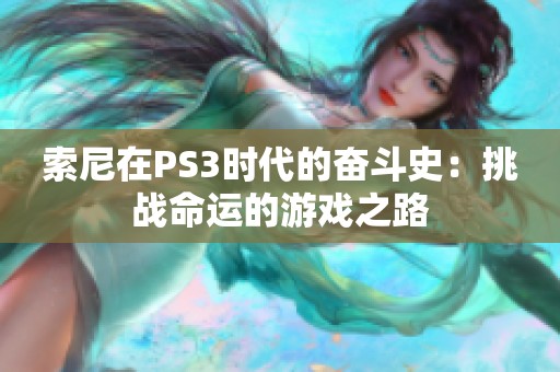 索尼在PS3时代的奋斗史：挑战命运的游戏之路