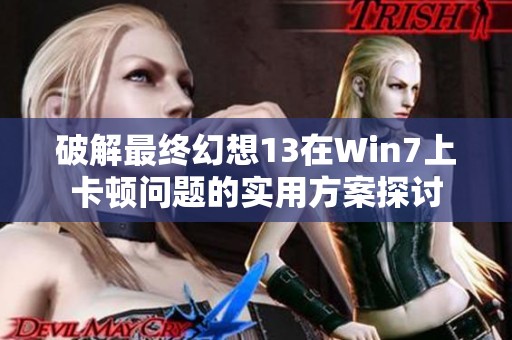 破解最终幻想13在Win7上卡顿问题的实用方案探讨