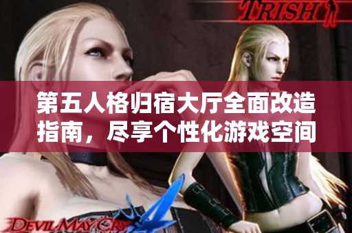 第五人格归宿大厅全面改造指南，尽享个性化游戏空间体验