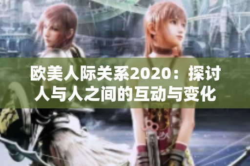 欧美人际关系2020：探讨人与人之间的互动与变化
