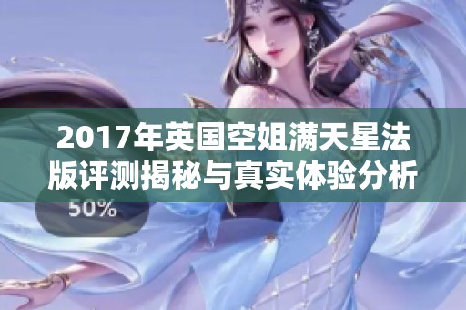 2017年英国空姐满天星法版评测揭秘与真实体验分析