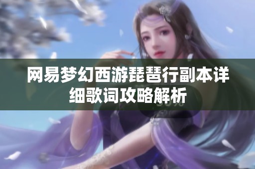 网易梦幻西游琵琶行副本详细歌词攻略解析