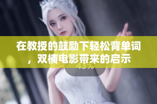 在教授的鼓励下轻松背单词，双楠电影带来的启示