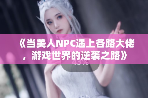 《当美人NPC遇上各路大佬，游戏世界的逆袭之路》