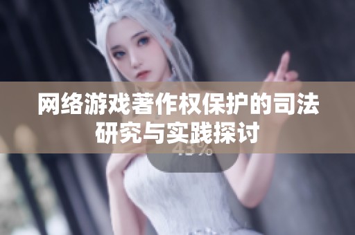 网络游戏著作权保护的司法研究与实践探讨
