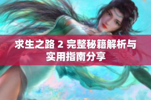 求生之路 2 完整秘籍解析与实用指南分享