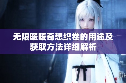 无限暖暖奇想织卷的用途及获取方法详细解析