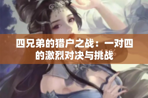 四兄弟的猎户之战：一对四的激烈对决与挑战