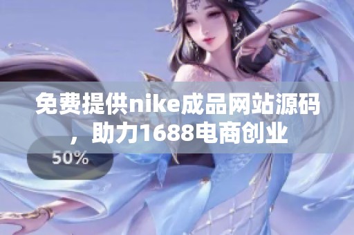 免费提供nike成品网站源码，助力1688电商创业