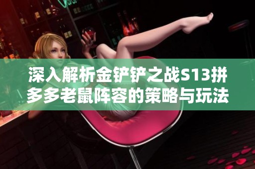 深入解析金铲铲之战S13拼多多老鼠阵容的策略与玩法
