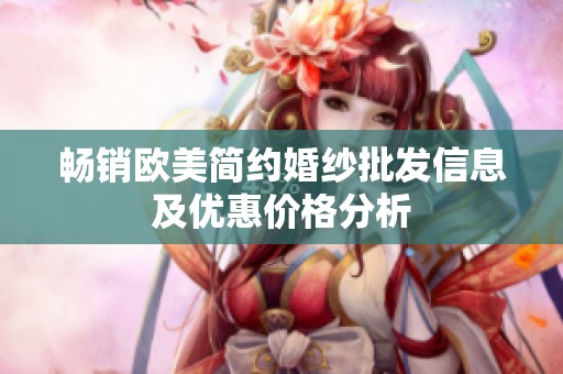 畅销欧美简约婚纱批发信息及优惠价格分析