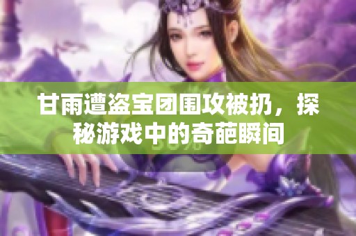 甘雨遭盗宝团围攻被扔，探秘游戏中的奇葩瞬间