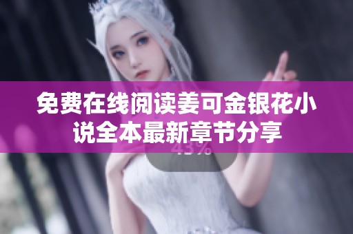 免费在线阅读姜可金银花小说全本最新章节分享