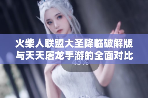 火柴人联盟大圣降临破解版与天天屠龙手游的全面对比分析