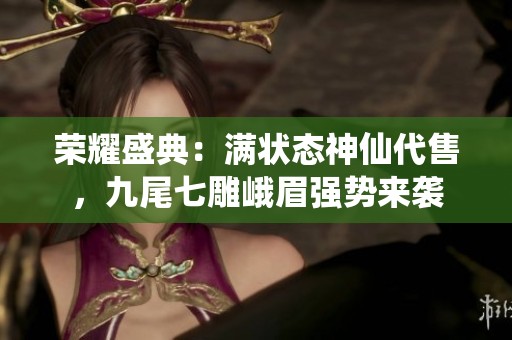 荣耀盛典：满状态神仙代售，九尾七雕峨眉强势来袭