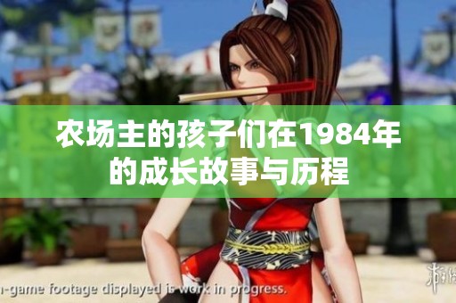 农场主的孩子们在1984年的成长故事与历程