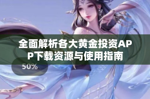 全面解析各大黄金投资APP下载资源与使用指南