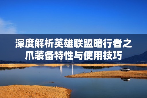 深度解析英雄联盟暗行者之爪装备特性与使用技巧