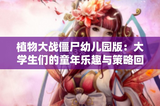 植物大战僵尸幼儿园版：大学生们的童年乐趣与策略回忆