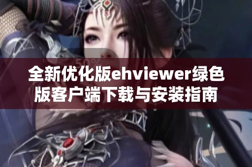 全新优化版ehviewer绿色版客户端下载与安装指南