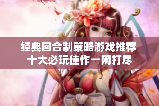 经典回合制策略游戏推荐 十大必玩佳作一网打尽