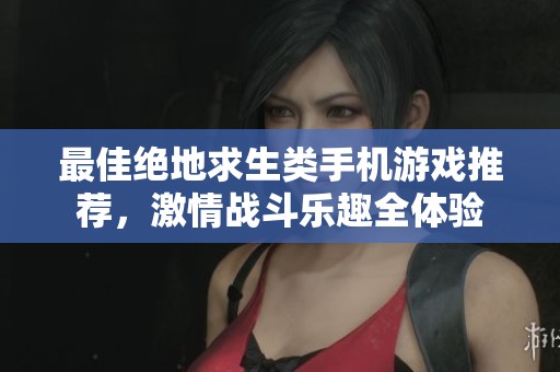 最佳绝地求生类手机游戏推荐，激情战斗乐趣全体验