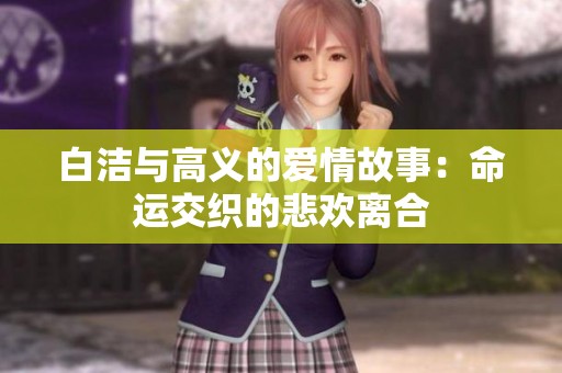 白洁与高义的爱情故事：命运交织的悲欢离合