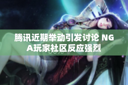 腾讯近期举动引发讨论 NGA玩家社区反应强烈