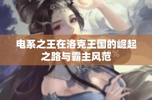 电系之王在洛克王国的崛起之路与霸主风范