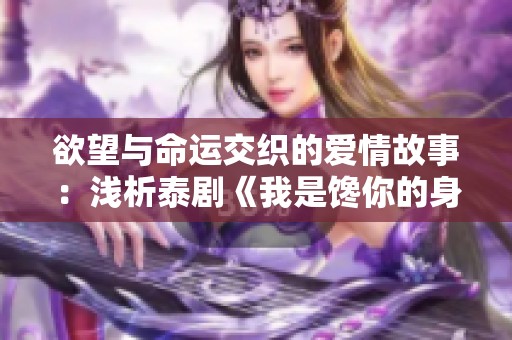 欲望与命运交织的爱情故事：浅析泰剧《我是馋你的身子》