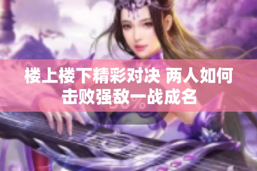 楼上楼下精彩对决 两人如何击败强敌一战成名
