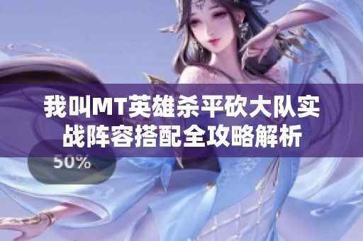我叫MT英雄杀平砍大队实战阵容搭配全攻略解析