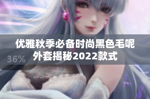优雅秋季必备时尚黑色毛呢外套揭秘2022款式
