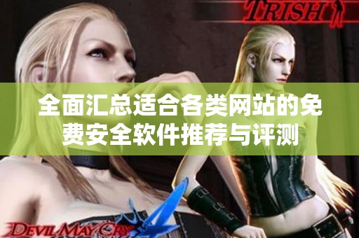 全面汇总适合各类网站的免费安全软件推荐与评测