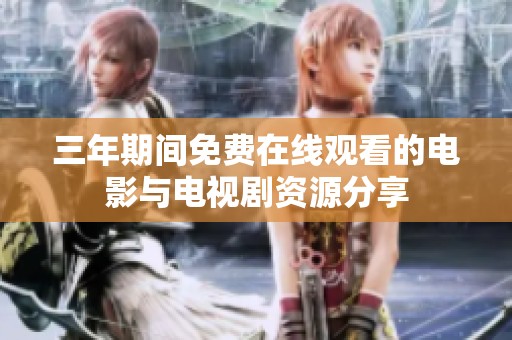 三年期间免费在线观看的电影与电视剧资源分享