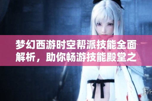 梦幻西游时空帮派技能全面解析，助你畅游技能殿堂之路