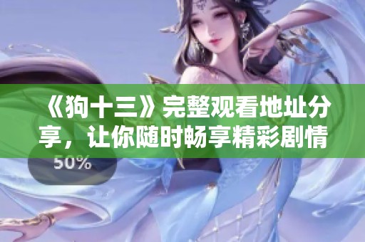 《狗十三》完整观看地址分享，让你随时畅享精彩剧情