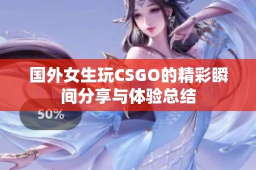 国外女生玩CSGO的精彩瞬间分享与体验总结