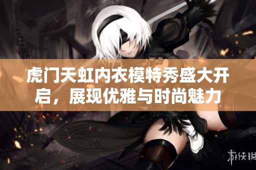 虎门天虹内衣模特秀盛大开启，展现优雅与时尚魅力