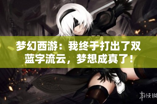 梦幻西游：我终于打出了双蓝字流云，梦想成真了！