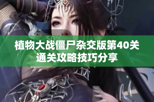 植物大战僵尸杂交版第40关通关攻略技巧分享