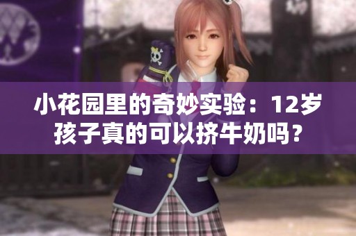 小花园里的奇妙实验：12岁孩子真的可以挤牛奶吗？